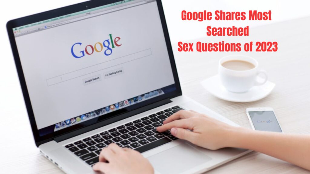 Google Shares Most Searched Sex Questions of 2023