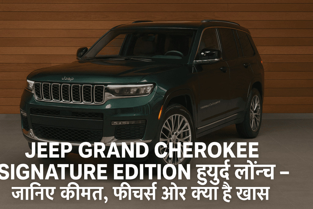 Jeep Grand Cherokee Signature Edition हुई लॉन्च – जानिए कीमत, फीचर्स और क्या है खास